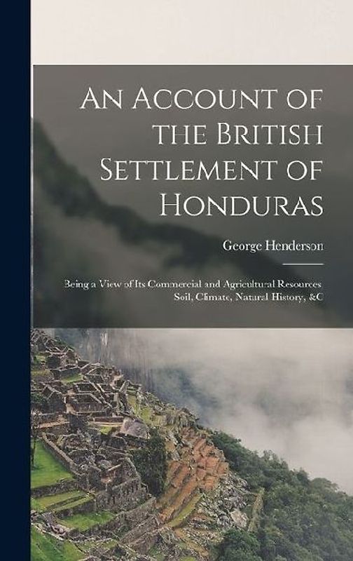 An Account of the British Settlement of Honduras