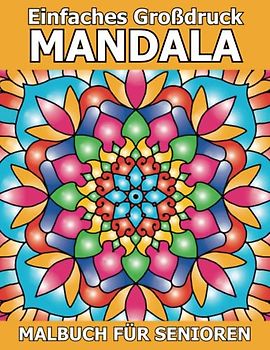 Einfaches Großdruck Mandala Malbuch für Senioren: Eine einfache und leichte Färbung Seiten mit schönen Mandalas für Anfänger, ältere Menschen, Senioren, und Menschen jeden Alters.