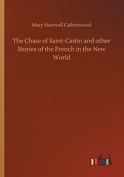 The Chase of Saint-Castin and other Stories of the French in the New World