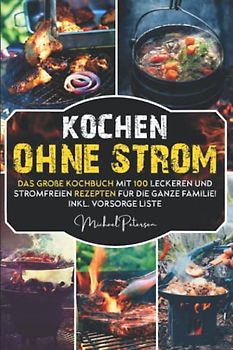 Kochen ohne Strom: Das große Kochbuch mit 100 leckeren und einfachen Rezepten für die ganze Familie! Inkl. Vorsorge Liste