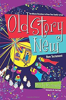 OLD STORY NEW: Ten-Minute Devotions to Draw Your Family to God