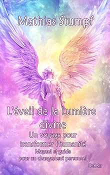 L'éveil de la Lumière divine - Un voyage pour transformer l'humanité - Manuel et guide pour un changement personnel