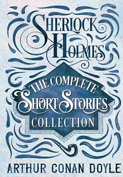 Sherlock Holmes - The Complete Short Stories Collection