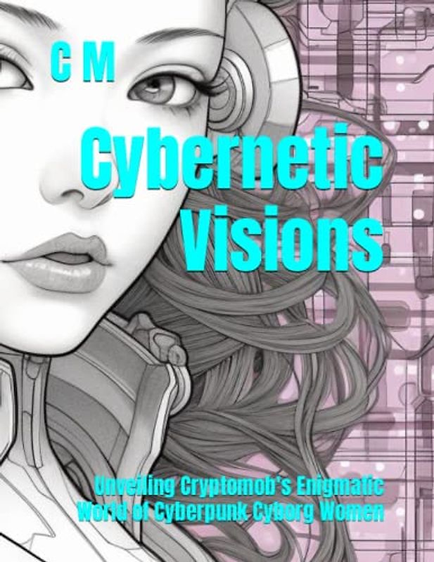 Cybernetic Visions: Unveiling Cryptomob's Enigmatic World of Cyberpunk Cyborg Women