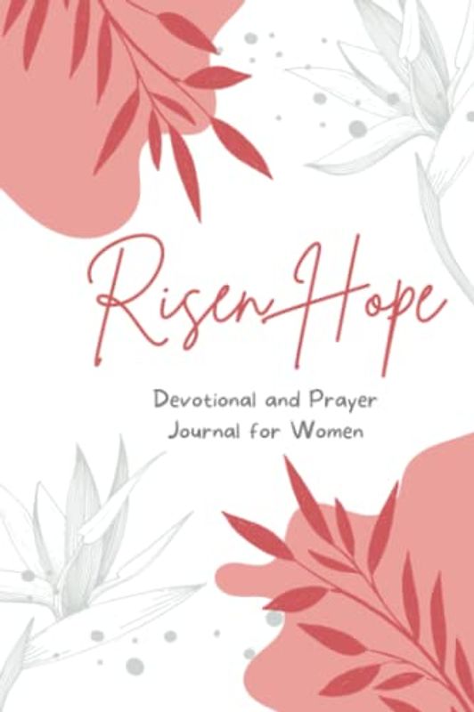 Risen Hope: Devotional and Prayer Journal for Women: A Journey to Renew Your Spirit and Embrace the Joy of the Resurrection , 20 Days of Easter Devotionals and Bible Journal