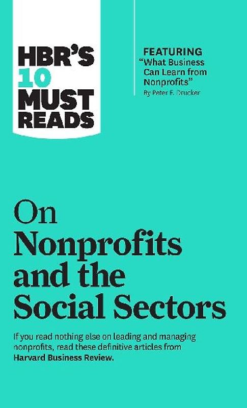 Hbr's 10 Must Reads on Nonprofits and the Social Sectors (Featuring What Business Can Learn from Nonprofits by Peter F. Drucker)