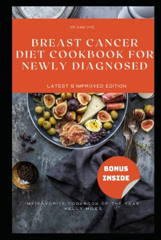 Breast Cancer Diet Cookbook for Newly Diagnosed: The Ultimate Guide to Healthy and Delicious Eating During Your Cancer Journey.(with quality pictures,LATEST & IMPROVED EDITION)