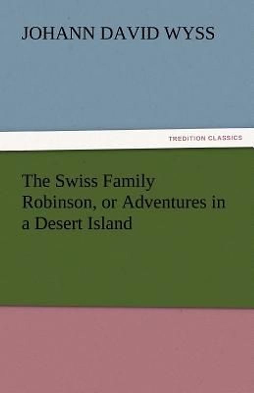 The Swiss Family Robinson, or Adventures in a Desert Island