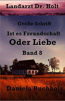 Landarzt Dr. Holt Band 8: Ist es Freundschaft oder Liebe