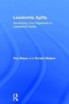 Leadership Agility: Developing Your Repertoire of Leadership Styles