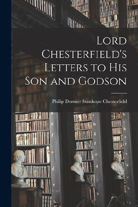 Lord Chesterfield's Letters to His Son and Godson