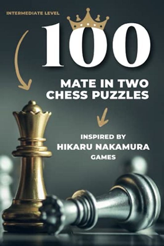 100 mate in two chess puzzles, inspired by Hikaru Nakamura games: Intermediate level (How to Learn Chess the Right Way)