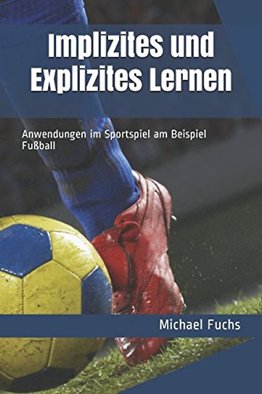 Implizites und Explizites Lernen: Anwendungen im Sportspiel am Beispiel Fußball
