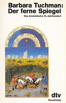 Der ferne Spiegel. Das dramatische 14. Jahrhundert