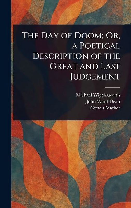 The Day of Doom; Or, a Poetical Description of the Great and Last Judgement