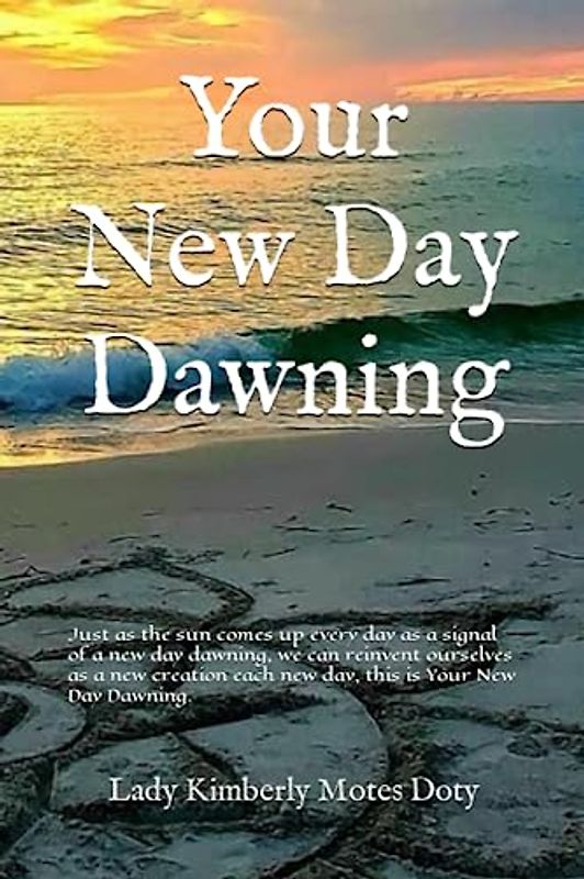 Your New Day Dawning: Just as the sun comes up every day as a signal of a new day dawning, we can reinvent ourselves as a new creation each new day, this is your new day dawning.