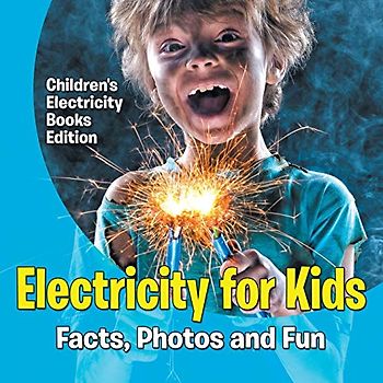 Electricity for Kids: Facts, Photos and Fun Children's Electricity Books Edition