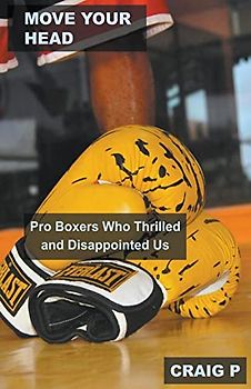 Move Your Head: Pro Boxers Who Thrilled and Disappointed Us (Boxing Quiz Trivia, Band 5)