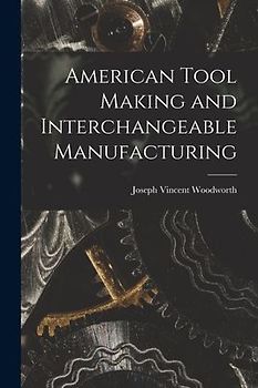 American Tool Making and Interchangeable Manufacturing