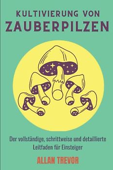 Kultivierung von Zauberpilzen: Der vollständige, schrittweise und detaillierte Leitfaden für Einsteiger