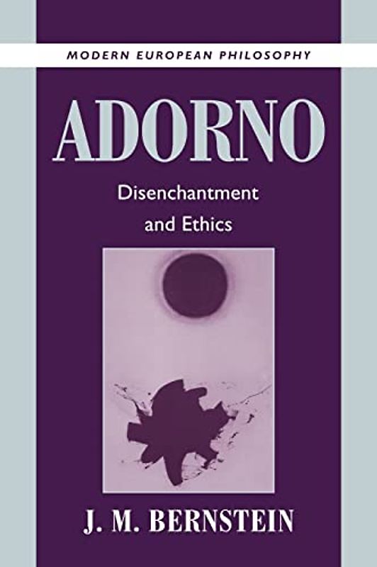 Adorno: Disenchantment and Ethics (Modern European Philosophy)