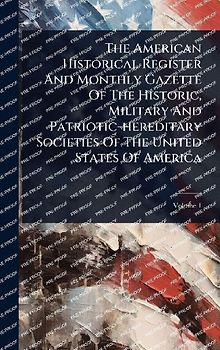 The American Historical Register And Monthly Gazette Of The Historic, Military And Patriotic-hereditary Societies Of The United States Of America