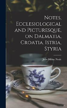 Notes, Ecclesiological and Picturesque, on Dalmatia, Croatia, Istria, Styria