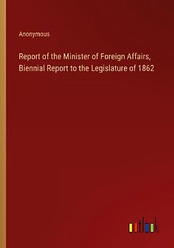 Report of the Minister of Foreign Affairs, Biennial Report to the Legislature of 1862