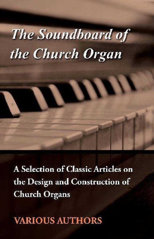 The Soundboard of the Church Organ - A Selection of Classic Articles on the Design and Construction of Church Organs