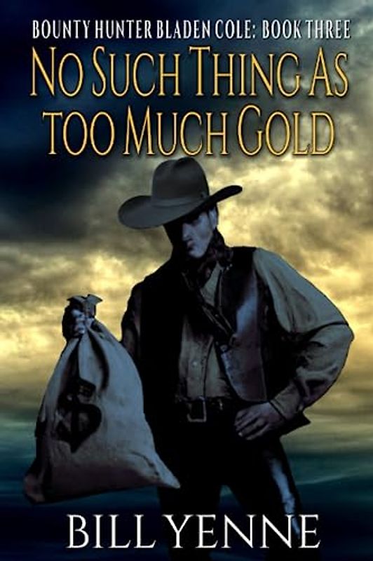No Such Thing As Too Much Gold: A Western Adventure Novel (Bounty Hunter Bladen Cole, Band 3)