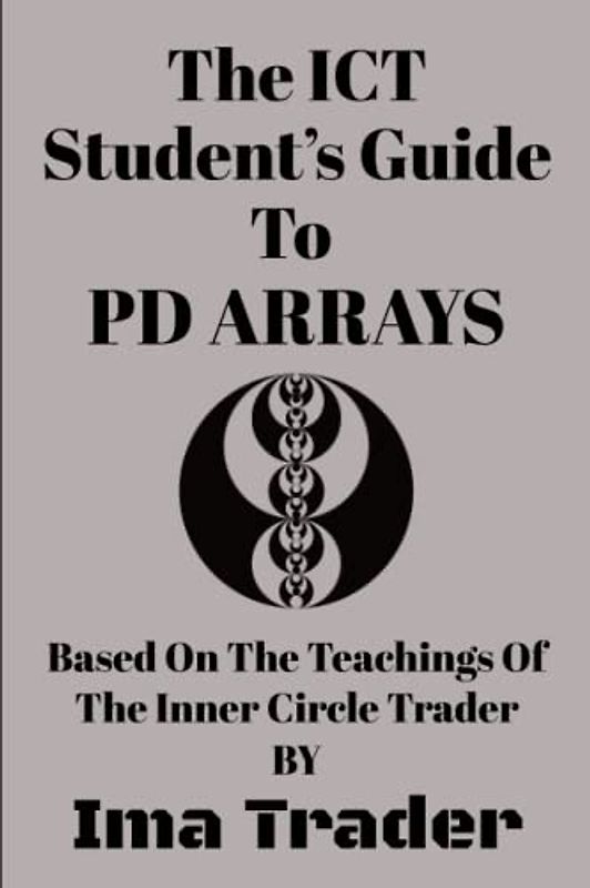 The ICT Student's Guide To PD Arrays: Based on the Teachings of the Inner Circle Trader