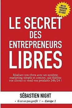 Le Secret des Entrepreneurs Libres: Réalisez vos rêves et devenez un Entrepreneur Libre, avec un système marketing simple, testé et éprouvé, qui fidél