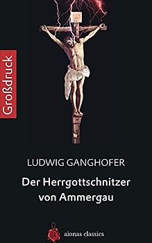 Der Herrgottschnitzer  von Ammergau. Großdruck - Ganghofer, Ludwig