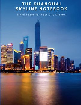 The Shanghai Skyline Notebook: Lined Pages for Your City Dreams