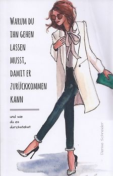 Warum du ihn gehen lassen musst, damit er zurückkommen kann - Denise Schneider [Taschenbuch]