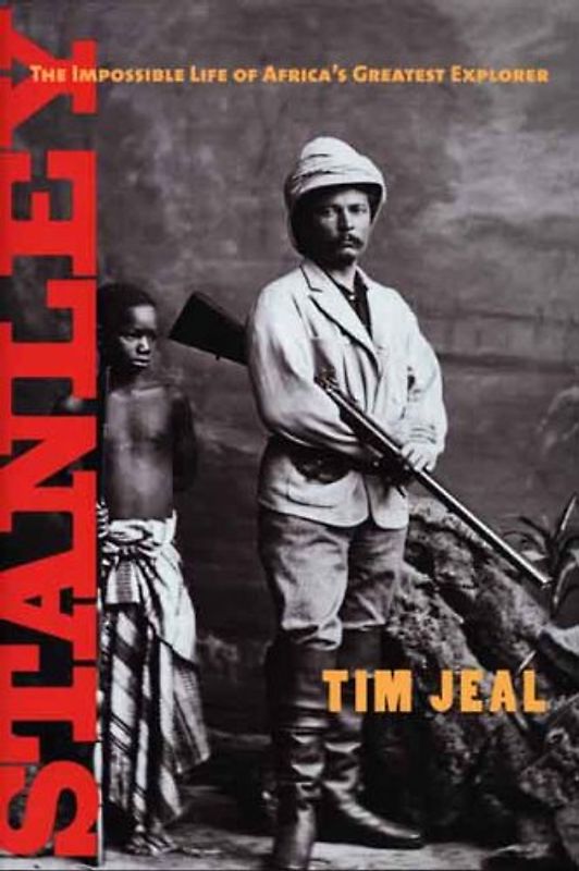 Stanley: The Impossible Life of Africa's Greatest Explorer - Jeal, Tim