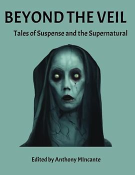 Beyond the Veil: Tales of Suspense and the Supernatural Vol. 1