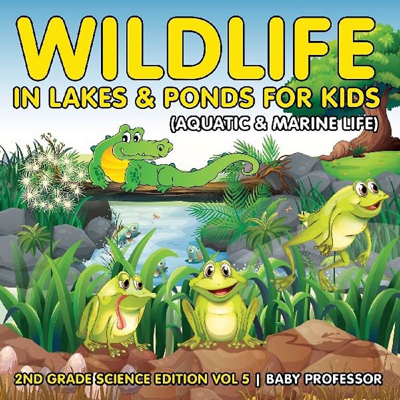 Wildlife in Lakes & Ponds for Kids (Aquatic & Marine Life) | 2nd Grade Science Edition Vol 5