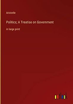 Politics; A Treatise on Government: in large print