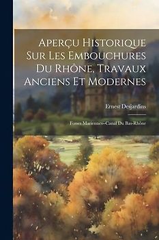 Aperçu Historique Sur Les Embouchures Du Rhône, Travaux Anciens Et Modernes