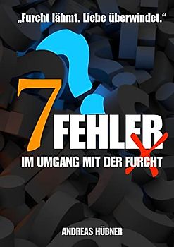 7 Fehler im Umgang mit der Furcht