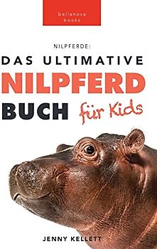Nilpferde: Das Ultimative Nilpferdbuch für Kids: 100+ unglaubliche Fakten über Nilpferde, Fotos, Quiz und mehr: 100+ erstaunliche Fakten über ... Mehr (Tierfaktenbücher für Kinder, Band 7)