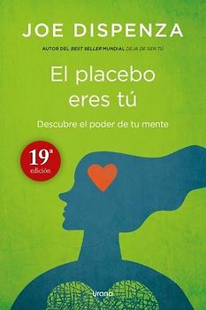El placebo eres tú : cómo ejercer el poder de la mente