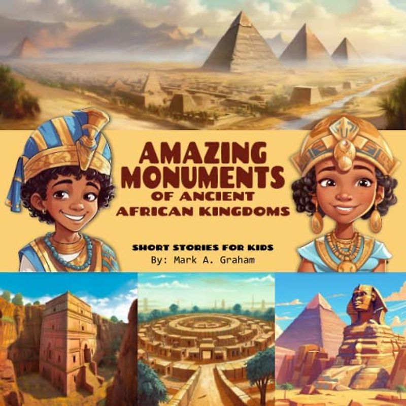 Amazing Monuments Of Ancient African Kingdoms: African Short Stories Of Kemetic History, Songhai Empire, Benin Kingdom, Ethiopian And Mali Empire Artifacts, Monuments, Statues, And Sculptures For Kids
