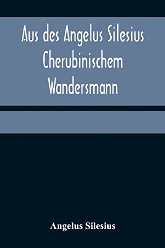 Aus des Angelus Silesius Cherubinischem Wandersmann