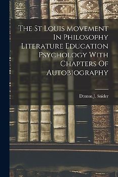 The St Louis Movement In Philosophy Literature Education Psychology With Chapters Of Autobiography