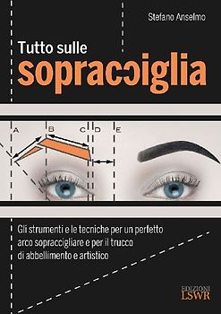 Tutto sulle sopracciglia. Gli strumenti e le tecniche per un perfetto arco sopraccigliare e per il trucco di abbellimento e artistico