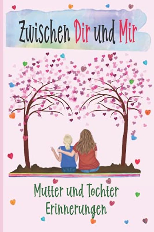 ZWISCHEN DIR UND MIR- MUTTER UND TOCHTER ERINNERUNGSBUCH: EIN WUNDERSCHÖNES ANDENKEN UND ERINNERUNGSBUCH AN DIE SCHÖNSTEN MOMENTE UND ERLEBNISSE ZWISCHEN MUTTER UND TOCHTER