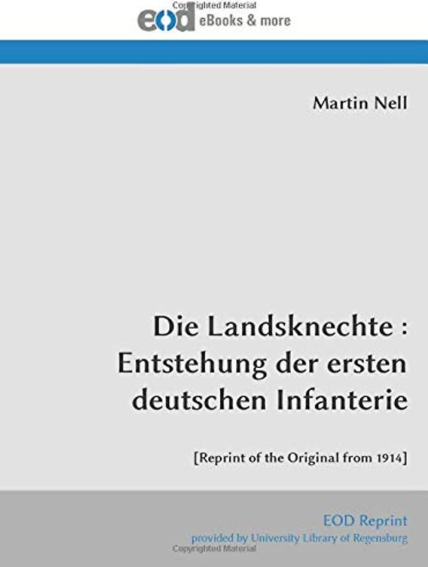 Die Landsknechte : Entstehung der ersten deutschen Infanterie: [Reprint of the Original from 1914]