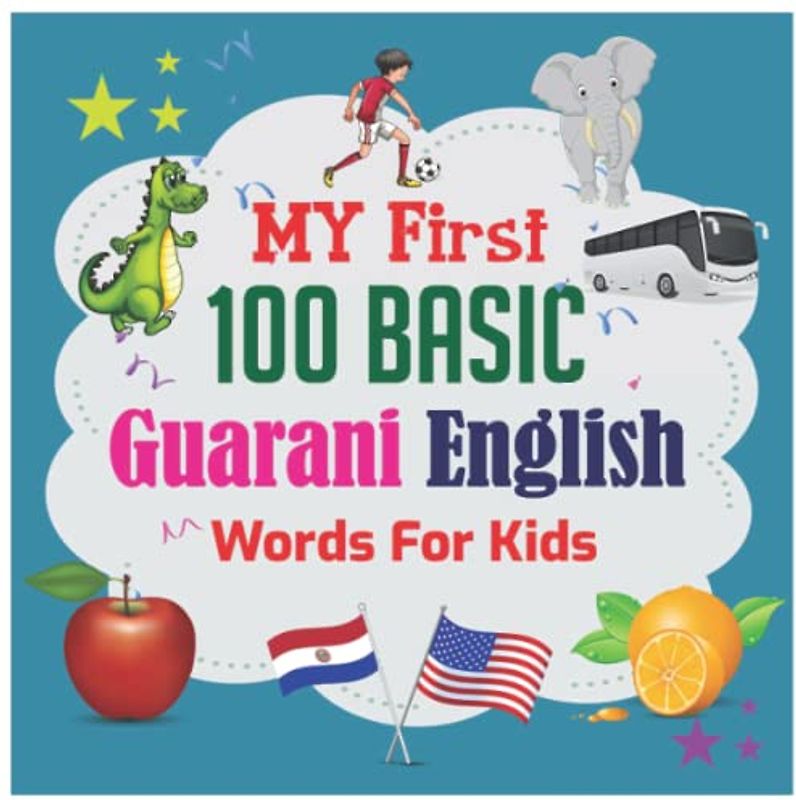 My First 100 Basic Guarani English Words For Kids: 130+ Words: An excellent Guarani -English wordbook for bilingual children.